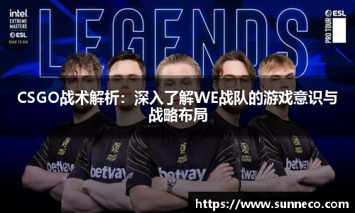 CSGO战术解析：深入了解WE战队的游戏意识与战略布局
